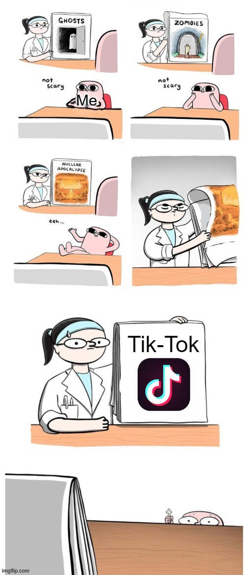Tik-Tok | Me; Tik-Tok | image tagged in not scary | made w/ Imgflip meme maker