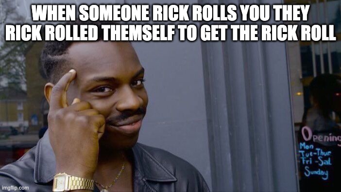 Roll Safe Think About It Meme |  WHEN SOMEONE RICK ROLLS YOU THEY RICK ROLLED THEMSELF TO GET THE RICK ROLL | image tagged in memes,roll safe think about it | made w/ Imgflip meme maker