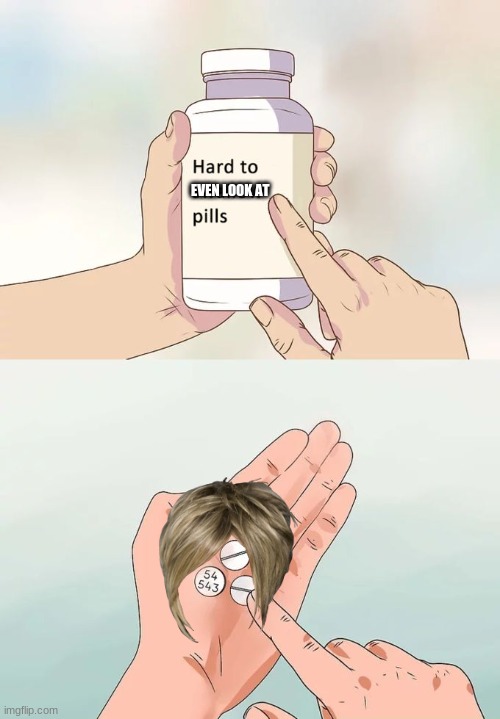 KARENS | EVEN LOOK AT | image tagged in memes,hard to swallow pills,karen,hard to even look at pills | made w/ Imgflip meme maker