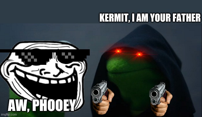 aw, phooey | KERMIT, I AM YOUR FATHER; AW, PHOOEY | image tagged in memes,evil kermit | made w/ Imgflip meme maker