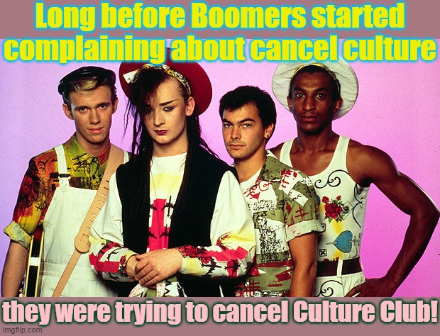 A generation of Karma Chameleons | Long before Boomers started complaining about cancel culture; they were trying to cancel Culture Club! | image tagged in culture club quiz,cancel culture,ok boomer,censorship,contradiction | made w/ Imgflip meme maker