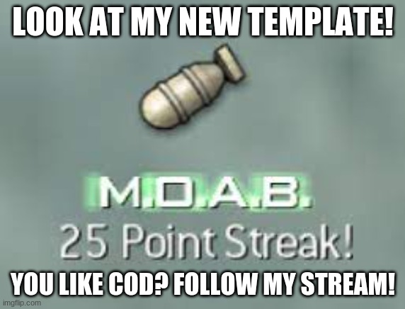 CODMania is open! Link in the comments. | LOOK AT MY NEW TEMPLATE! YOU LIKE COD? FOLLOW MY STREAM! | image tagged in moab mw3 | made w/ Imgflip meme maker