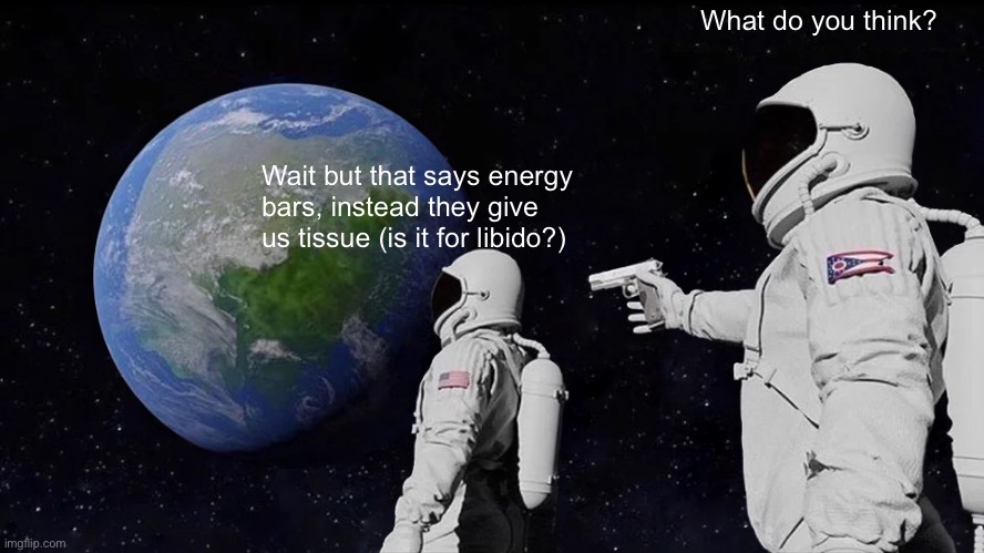 Always Has Been Meme | Wait but that says energy bars, instead they give us tissue (is it for libido?) What do you think? | image tagged in memes,always has been | made w/ Imgflip meme maker