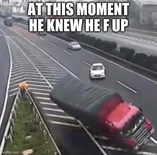 AT THIS MOMENT HE KNEW HE F UP | image tagged in funny | made w/ Imgflip meme maker