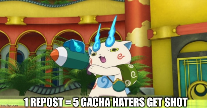 1 REPOST = 5 GACHA HATERS GET SHOT | made w/ Imgflip meme maker
