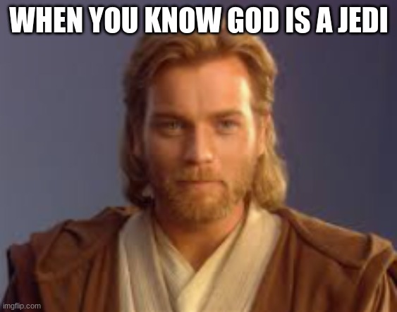 Jedi in real life | WHEN YOU KNOW GOD IS A JEDI | image tagged in funny | made w/ Imgflip meme maker