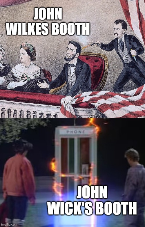 JOHN WILKES BOOTH; JOHN WICK'S BOOTH | image tagged in memes | made w/ Imgflip meme maker