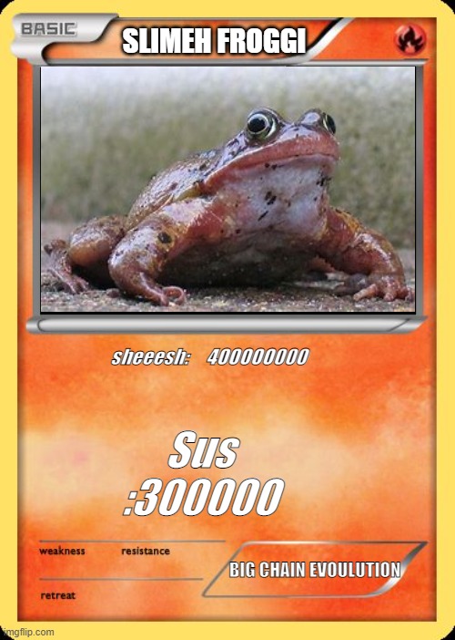 Blank Pokemon Card | SLIMEH FROGGI; sheeesh:     4OOOOO000; Sus :300000; BIG CHAIN EVOULUTION | image tagged in blank pokemon card | made w/ Imgflip meme maker