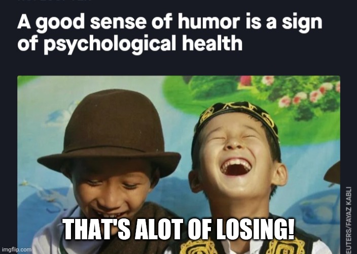 Sense of humor | THAT'S ALOT OF LOSING! | image tagged in sense of humor | made w/ Imgflip meme maker