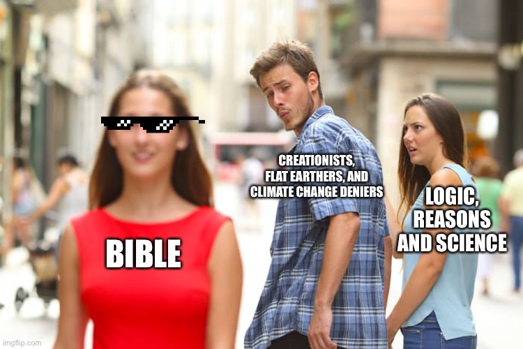 Literally any of the listed | CREATIONISTS, FLAT EARTHERS, AND CLIMATE CHANGE DENIERS; LOGIC, REASONS AND SCIENCE; BIBLE | image tagged in memes,distracted boyfriend | made w/ Imgflip meme maker