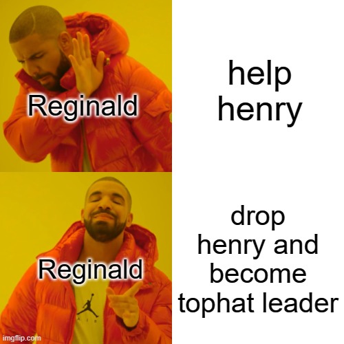 The Betrayed ending be like | help henry; Reginald; drop henry and become tophat leader; Reginald | image tagged in memes,drake hotline bling | made w/ Imgflip meme maker