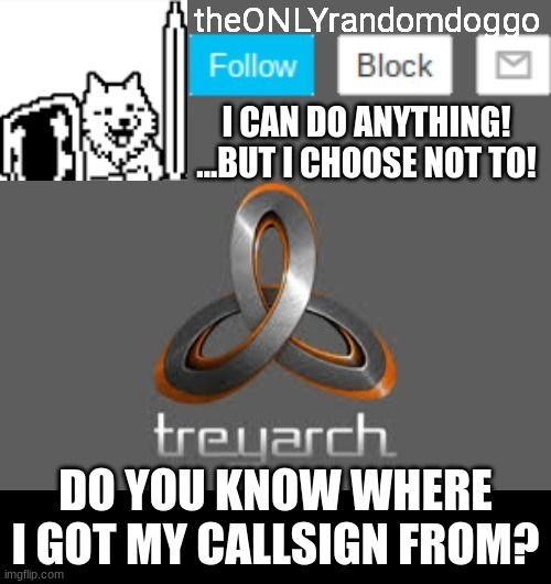 theONLYrandomdoggo's announcement updated | DO YOU KNOW WHERE I GOT MY CALLSIGN FROM? | image tagged in theonlyrandomdoggo's announcement updated | made w/ Imgflip meme maker