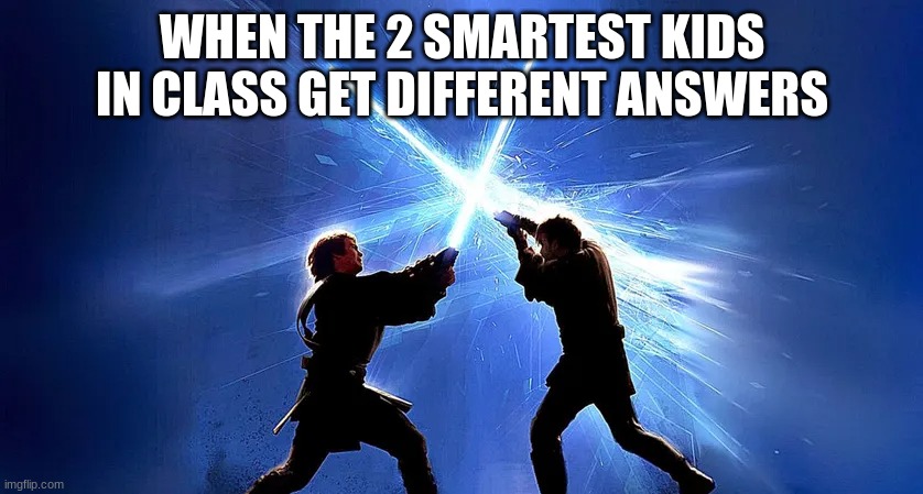 2 smart kids | WHEN THE 2 SMARTEST KIDS IN CLASS GET DIFFERENT ANSWERS | image tagged in star wars | made w/ Imgflip meme maker