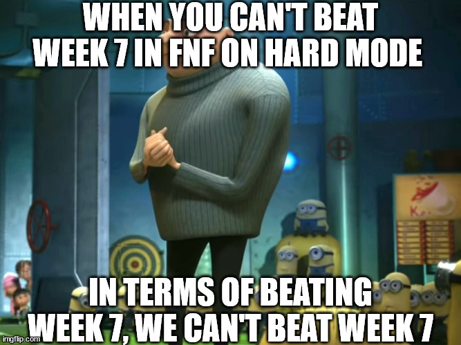 When You Can't Beat Week 7 On Hard Mode In FNF | WHEN YOU CAN'T BEAT WEEK 7 IN FNF ON HARD MODE; IN TERMS OF BEATING WEEK 7, WE CAN'T BEAT WEEK 7 | image tagged in in terms of money we have no money,memes | made w/ Imgflip meme maker