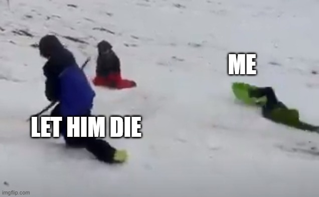 Sled Park In a Nutshell | ME; LET HIM DIE | image tagged in in a nutshell,sledding | made w/ Imgflip meme maker