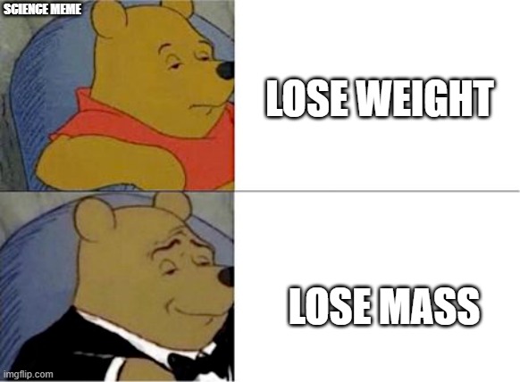 Science Mass | SCIENCE MEME; LOSE WEIGHT; LOSE MASS | image tagged in science,funny,reality | made w/ Imgflip meme maker