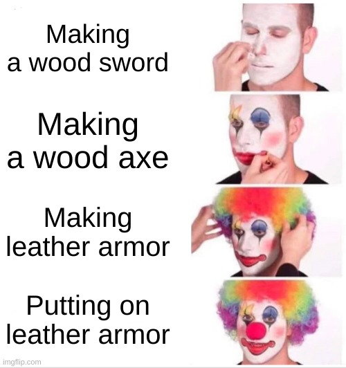simple tools | Making a wood sword; Making a wood axe; Making leather armor; Putting on leather armor | image tagged in memes,minecraft,gaming | made w/ Imgflip meme maker