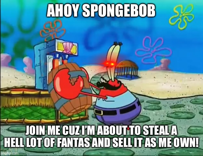 AHOY SPONGEBOB; JOIN ME CUZ I’M ABOUT TO STEAL A HELL LOT OF FANTAS AND SELL IT AS ME OWN! | made w/ Imgflip meme maker