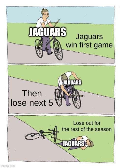 Bike Fall Meme | Jaguars win first game; JAGUARS; JAGUARS; Then lose next 5; Lose out for the rest of the season; JAGUARS | image tagged in sports,nfl football | made w/ Imgflip meme maker