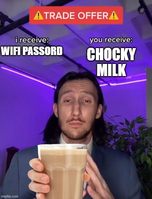 Trade Offer | WIFI PASSORD; CHOCKY MILK | image tagged in trade offer | made w/ Imgflip meme maker