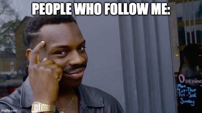 Roll Safe Think About It | PEOPLE WHO FOLLOW ME: | image tagged in memes,roll safe think about it | made w/ Imgflip meme maker