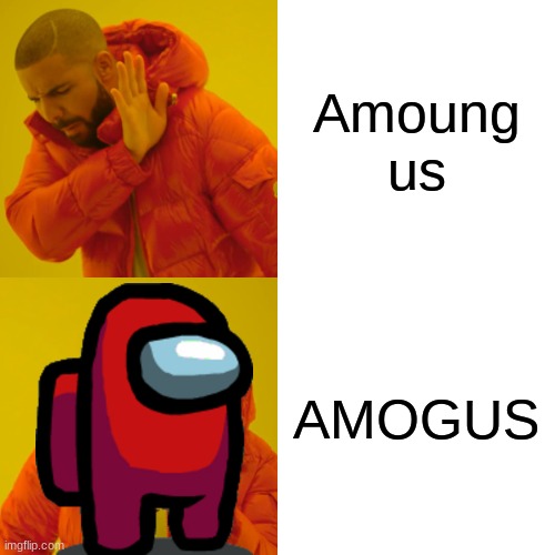 Drake Hotline Bling Meme | Amoung us; AMOGUS | image tagged in memes,drake hotline bling | made w/ Imgflip meme maker