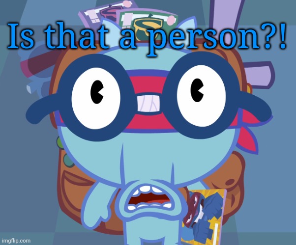 Surprised Sniffles (HTF) | Is that a person?! | image tagged in surprised sniffles htf | made w/ Imgflip meme maker