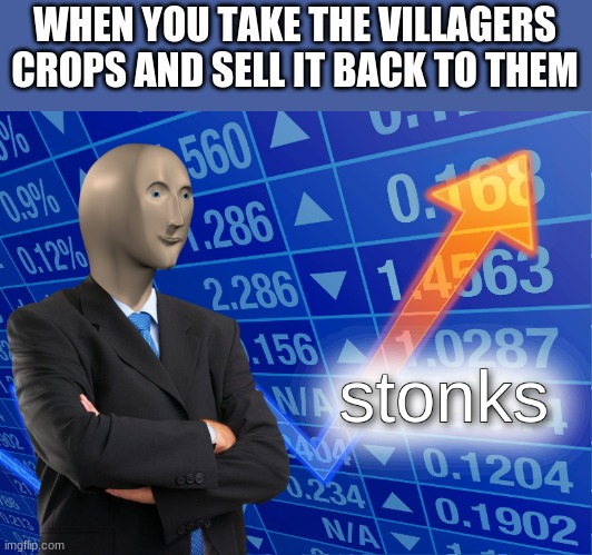 stonks go brrr | WHEN YOU TAKE THE VILLAGERS CROPS AND SELL IT BACK TO THEM | image tagged in stonks | made w/ Imgflip meme maker