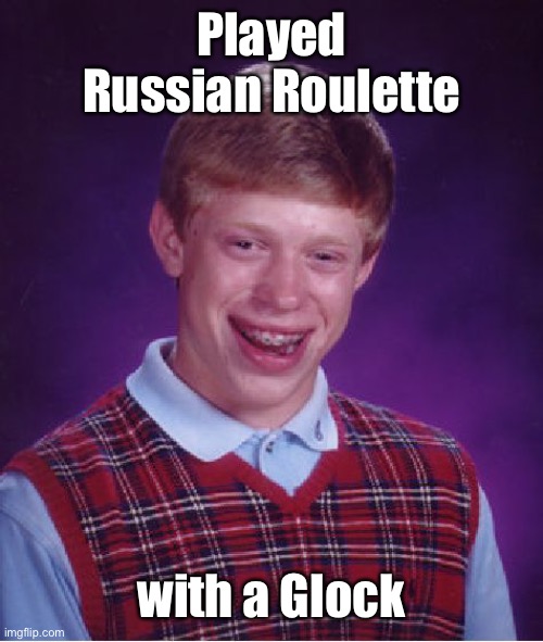 And he won a prize on the first shot | Played Russian Roulette; with a Glock | image tagged in memes,bad luck brian,russian roulette,glock | made w/ Imgflip meme maker
