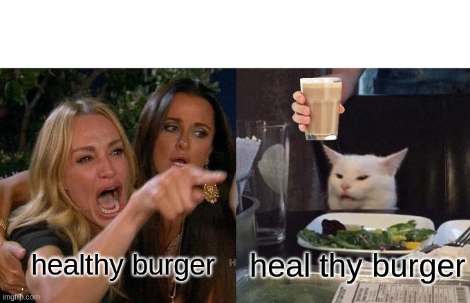 Woman Yelling At Cat | heal thy burger; healthy burger | image tagged in memes,woman yelling at cat | made w/ Imgflip meme maker