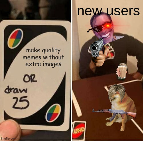 still waiting for the day | new users; make quality memes without extra images | image tagged in memes,uno draw 25 cards | made w/ Imgflip meme maker