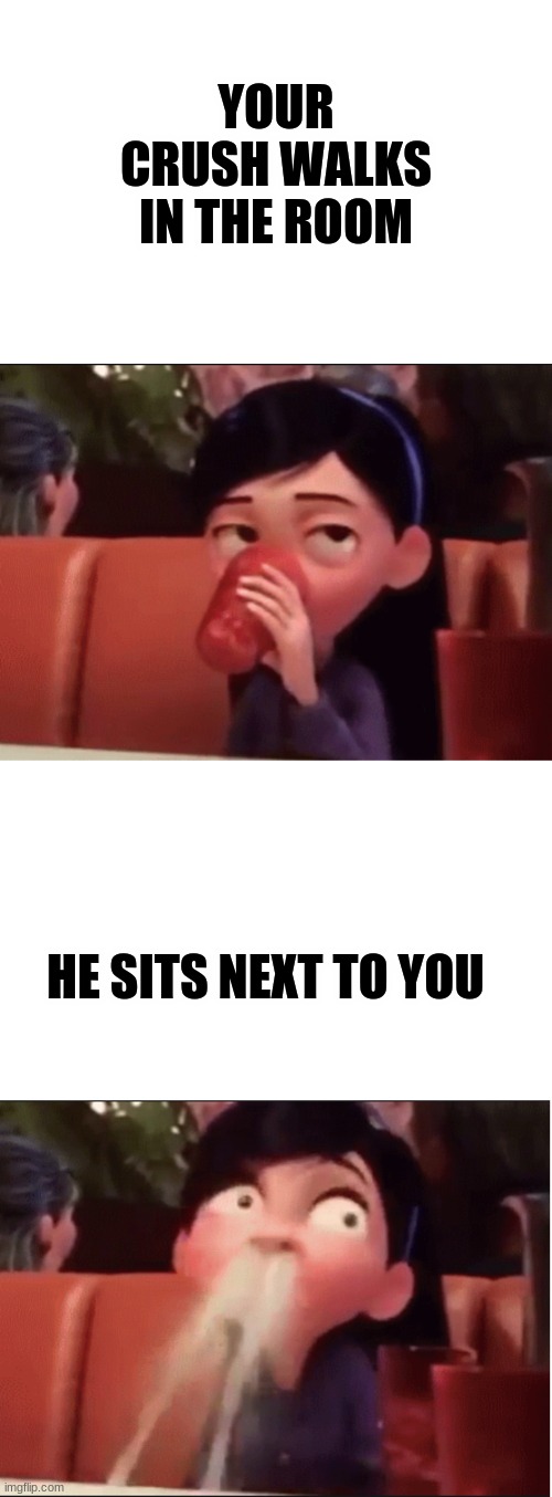 Violet Parr Spitting out Drink | YOUR CRUSH WALKS IN THE ROOM; HE SITS NEXT TO YOU | image tagged in violet parr spitting out drink | made w/ Imgflip meme maker
