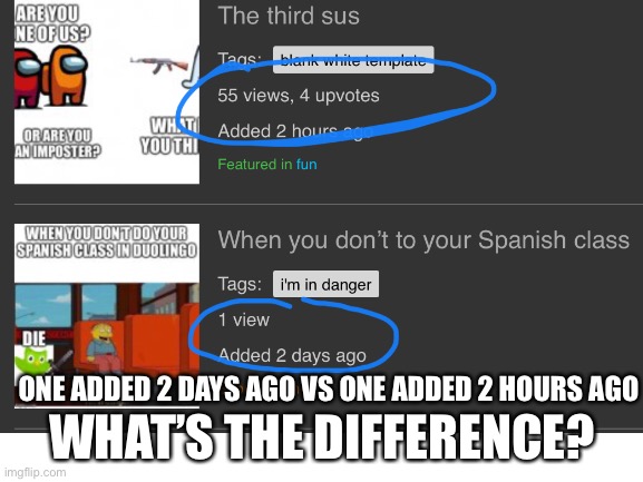 What’s the difference? | WHAT’S THE DIFFERENCE? ONE ADDED 2 DAYS AGO VS ONE ADDED 2 HOURS AGO | made w/ Imgflip meme maker