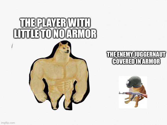 Oh no | THE PLAYER WITH LITTLE TO NO ARMOR; THE ENEMY JUGGERNAUT COVERED IN ARMOR | image tagged in cheems,video games | made w/ Imgflip meme maker