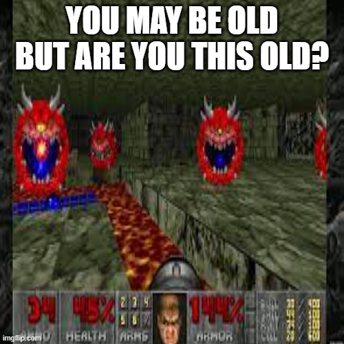 old | YOU MAY BE OLD BUT ARE YOU THIS OLD? | image tagged in i dont know,what,tag,to,do | made w/ Imgflip meme maker