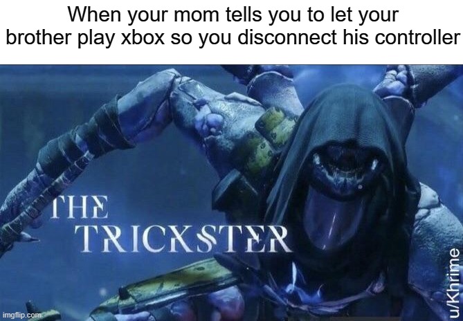 The Trickster | When your mom tells you to let your brother play xbox so you disconnect his controller | image tagged in the trickster,memes,xbox | made w/ Imgflip meme maker
