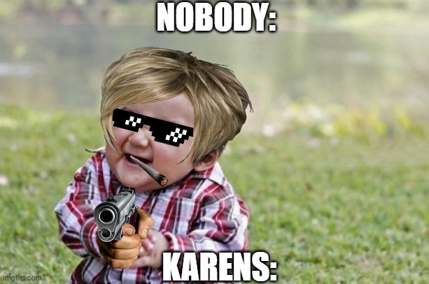 Evil Toddler | NOBODY:; KARENS: | image tagged in memes,evil toddler | made w/ Imgflip meme maker