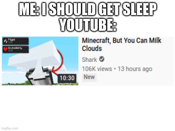 Blank White Template | ME: I SHOULD GET SLEEP
YOUTUBE: | image tagged in blank white template | made w/ Imgflip meme maker