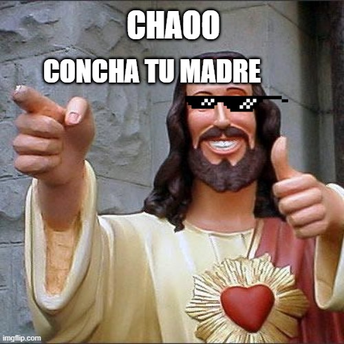 Buddy Christ | CONCHA TU MADRE; CHAOO | image tagged in memes,buddy christ | made w/ Imgflip meme maker