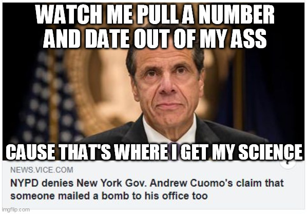 Andrew Cuomo | WATCH ME PULL A NUMBER AND DATE OUT OF MY ASS; CAUSE THAT'S WHERE I GET MY SCIENCE | image tagged in andrew cuomo | made w/ Imgflip meme maker