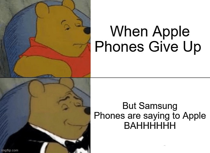 Store Dude | When Apple Phones Give Up; But Samsung Phones are saying to Apple
 BAHHHHHH | image tagged in memes,tuxedo winnie the pooh | made w/ Imgflip meme maker