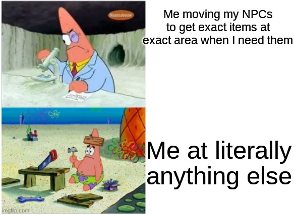 Only terraria players will get this | Me moving my NPCs  to get exact items at exact area when I need them; Me at literally anything else | image tagged in patrick smart dumb | made w/ Imgflip meme maker