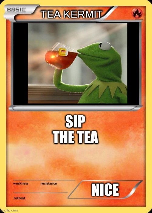 tea kermit | TEA KERMIT; SIP


THE TEA; NICE | image tagged in blank pokemon card | made w/ Imgflip meme maker