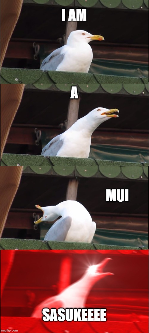 Inhaling Seagull Meme | I AM; A; MUI; SASUKEEEE | image tagged in memes,inhaling seagull | made w/ Imgflip meme maker