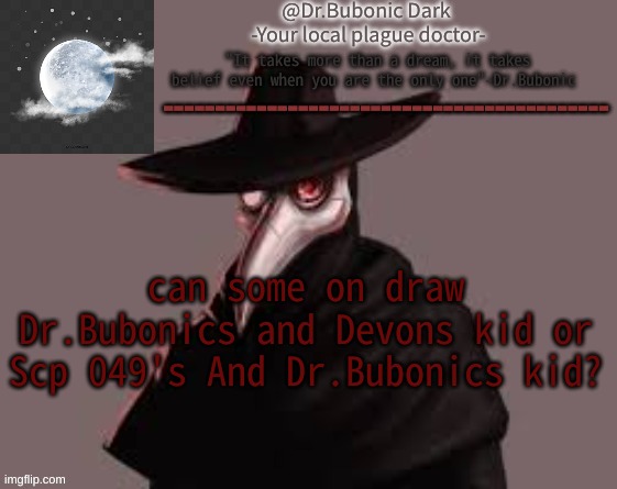 Bubonics Hot plague doctor temp | can some on draw Dr.Bubonics and Devons kid or Scp 049's And Dr.Bubonics kid? | image tagged in bubonics hot plague doctor temp | made w/ Imgflip meme maker