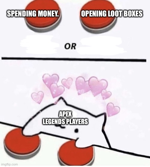 Cat pressing two buttons | SPENDING MONEY.                 OPENING LOOT BOXES APEX LEGENDS PLAYERS | image tagged in cat pressing two buttons | made w/ Imgflip meme maker