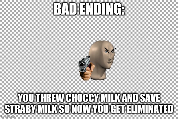 part 2 | BAD ENDING:; YOU THREW CHOCCY MILK AND SAVE STRABY MILK SO NOW YOU GET ELIMINATED | image tagged in free | made w/ Imgflip meme maker