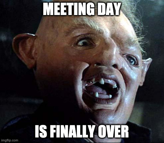Meeting Day |  MEETING DAY; IS FINALLY OVER | image tagged in sloth goonies,meetings,work | made w/ Imgflip meme maker