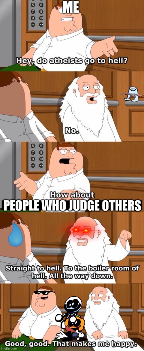 damn god | ME; PEOPLE WHO JUDGE OTHERS | image tagged in do athiests go to hell | made w/ Imgflip meme maker