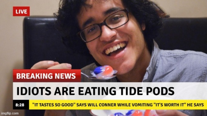 Idiots eating tide pods | image tagged in tide pods,tide pod challenge,idiots,breaking news,memes,funny memes | made w/ Imgflip meme maker